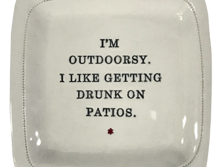 I m Outdoorsy in that I Like Getting Drunk on Patios. - 6x6 Porcelain Dish For Sale