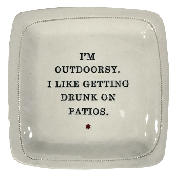 I m Outdoorsy in that I Like Getting Drunk on Patios. - 6x6 Porcelain Dish For Sale