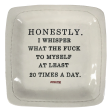 Honestly.  I whisper what the fuck to myself at least 20 times a day. - 6x6 Porcelain Dish Online Sale