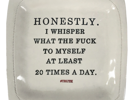 Honestly.  I whisper what the fuck to myself at least 20 times a day. - 6x6 Porcelain Dish Online Sale