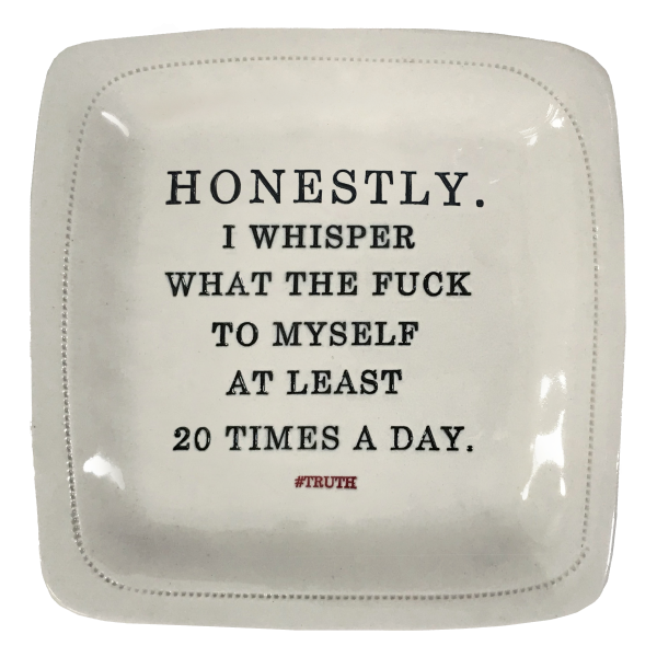 Honestly.  I whisper what the fuck to myself at least 20 times a day. - 6x6 Porcelain Dish Online Sale