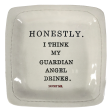 Honestly.  I think my guardian angel drinks. (lucky me) - 6x6 Porcelain Dish Online Hot Sale